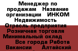 Менеджер по продажам › Название организации ­ ИНКОМ-Недвижимость › Отрасль предприятия ­ Розничная торговля › Минимальный оклад ­ 60 000 - Все города Работа » Вакансии   . Алтайский край,Алейск г.